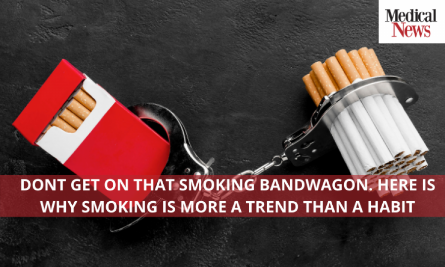 Don't Get on That Smoking Bandwagon; Here Is Why Smoking Is More a Trend Than a Habit
