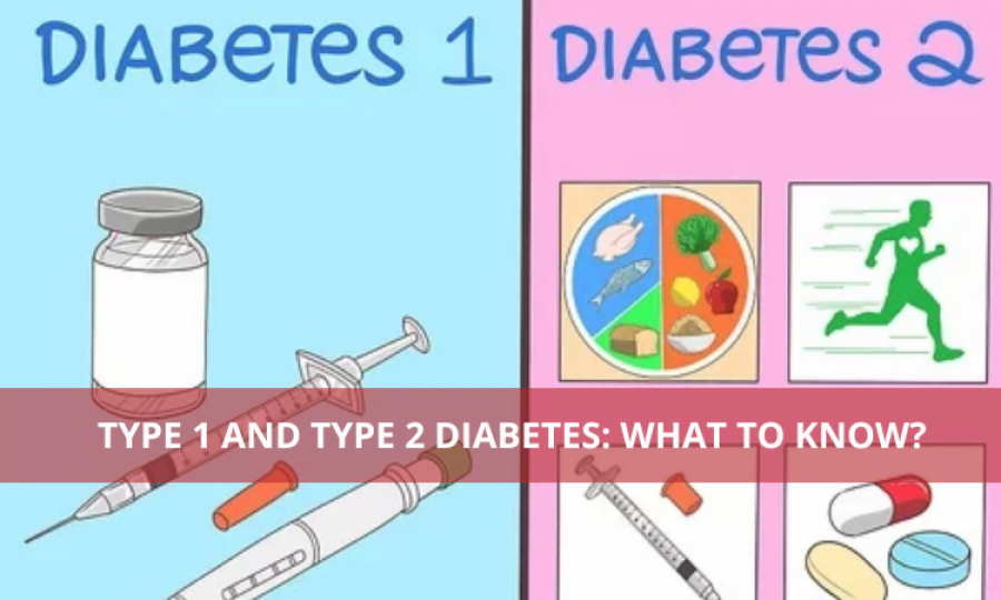 Type 1 And Type 2 Diabetes: What To Know?