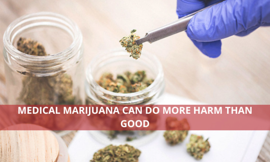 Medical Marijuana Can Do More Harm Than Good
